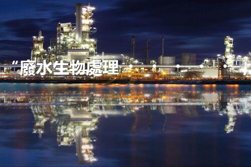 “廢水生物處理，旨在凈化水源，守護(hù)碧水藍(lán)天”